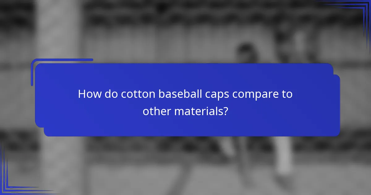 How do cotton baseball caps compare to other materials?