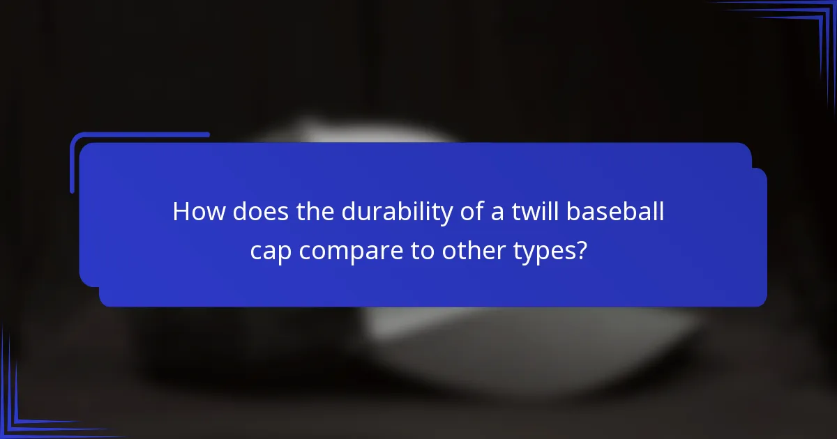 How does the durability of a twill baseball cap compare to other types?
