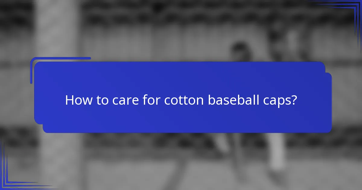 How to care for cotton baseball caps?