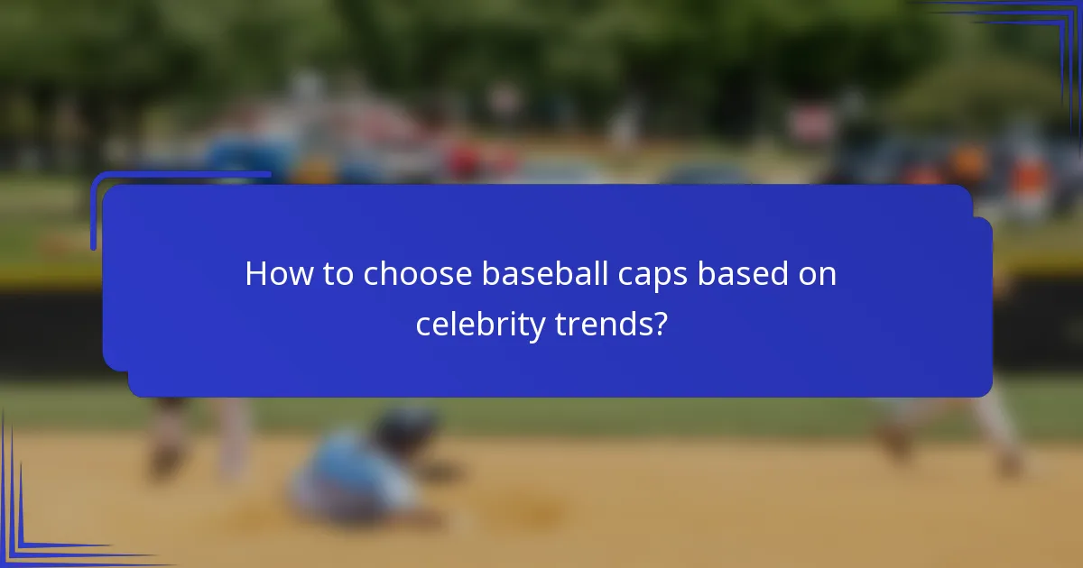 How to choose baseball caps based on celebrity trends?