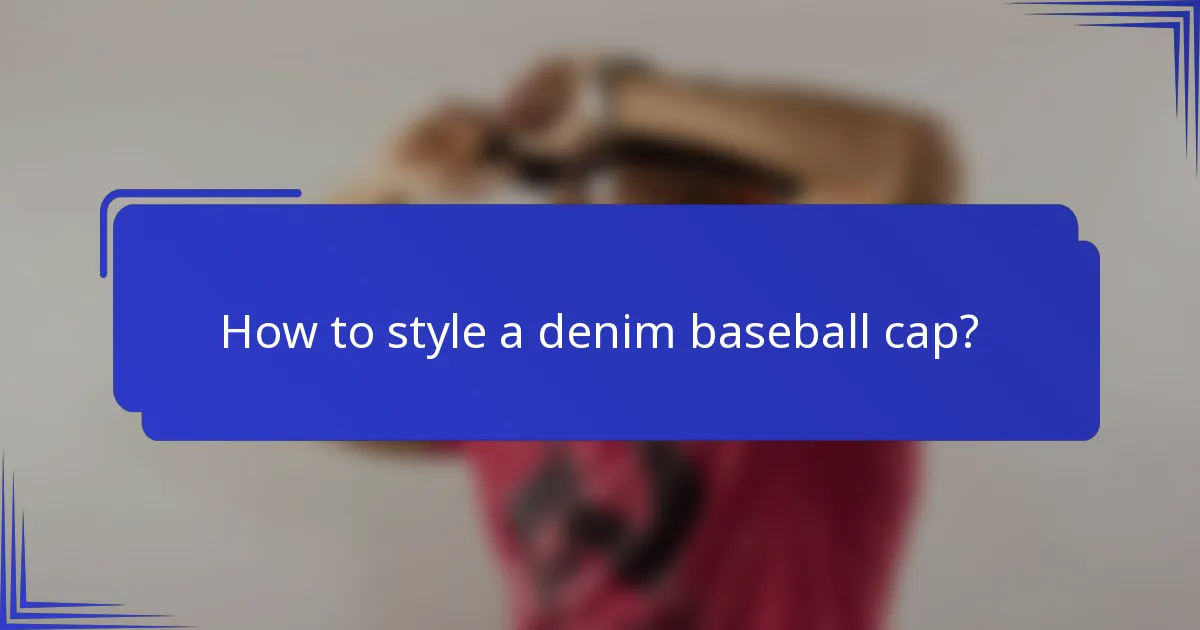 How to style a denim baseball cap?