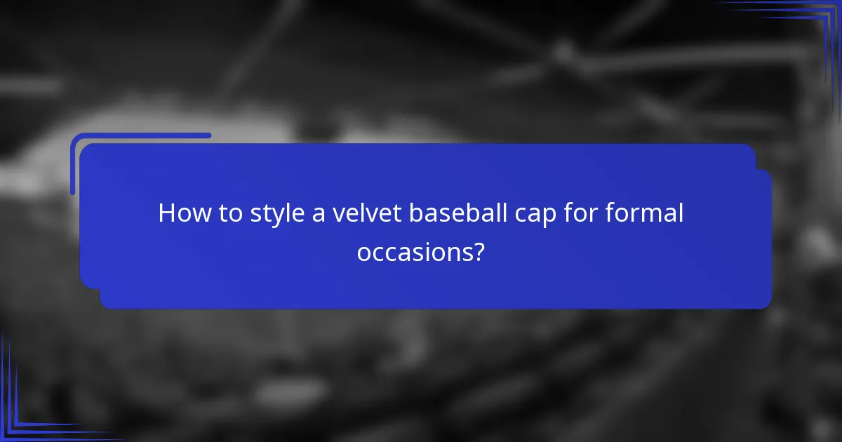 How to style a velvet baseball cap for formal occasions?