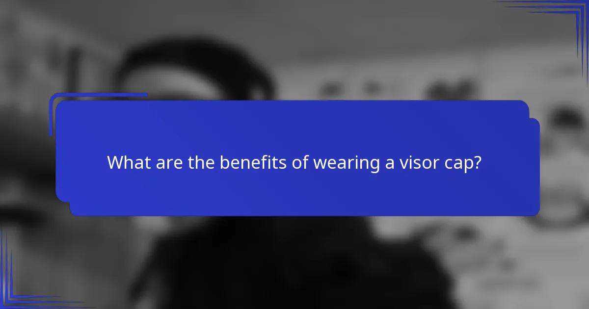 What are the benefits of wearing a visor cap?