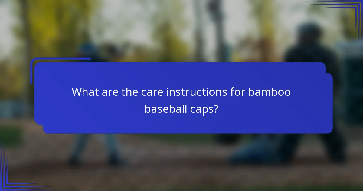What are the care instructions for bamboo baseball caps?