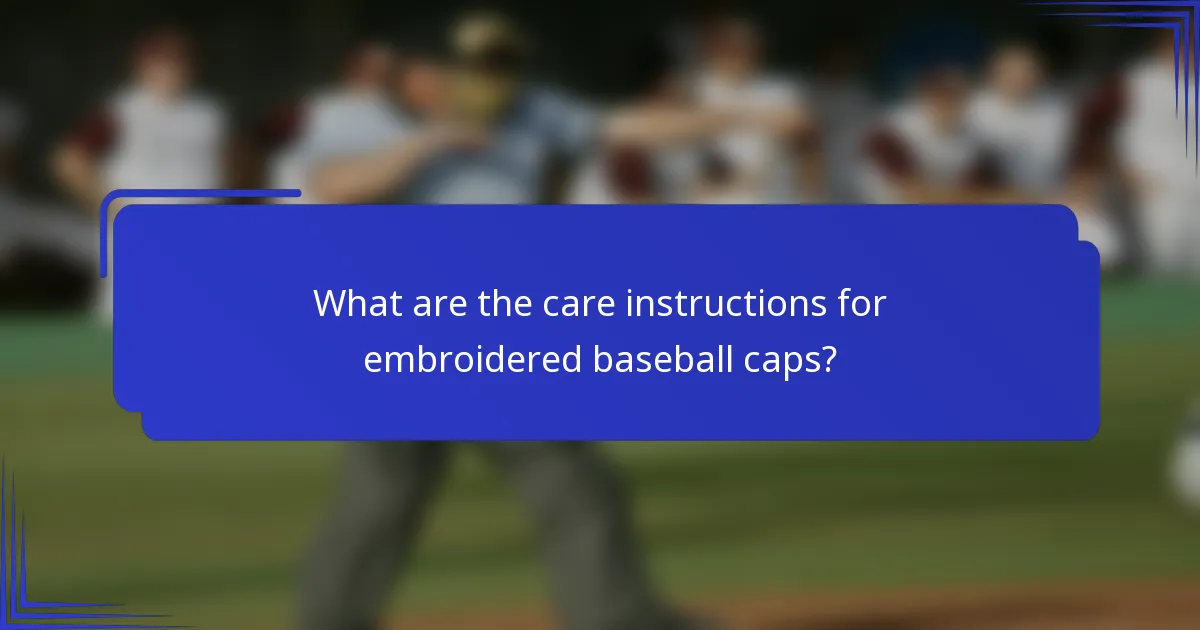 What are the care instructions for embroidered baseball caps?