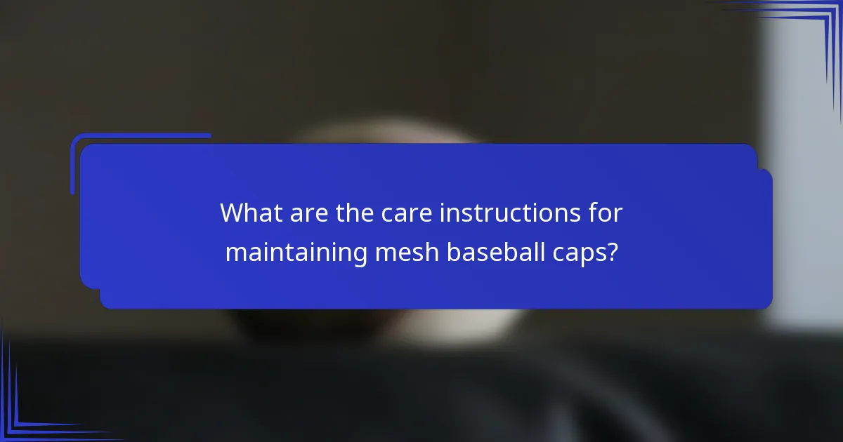 What are the care instructions for maintaining mesh baseball caps?