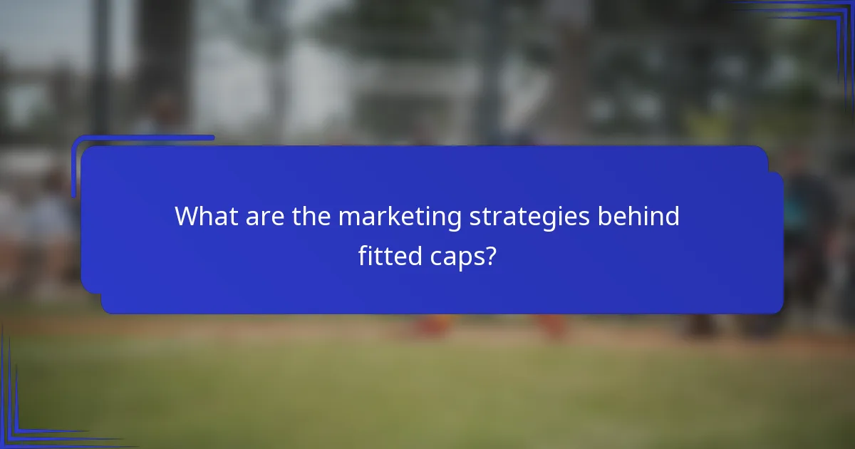What are the marketing strategies behind fitted caps?