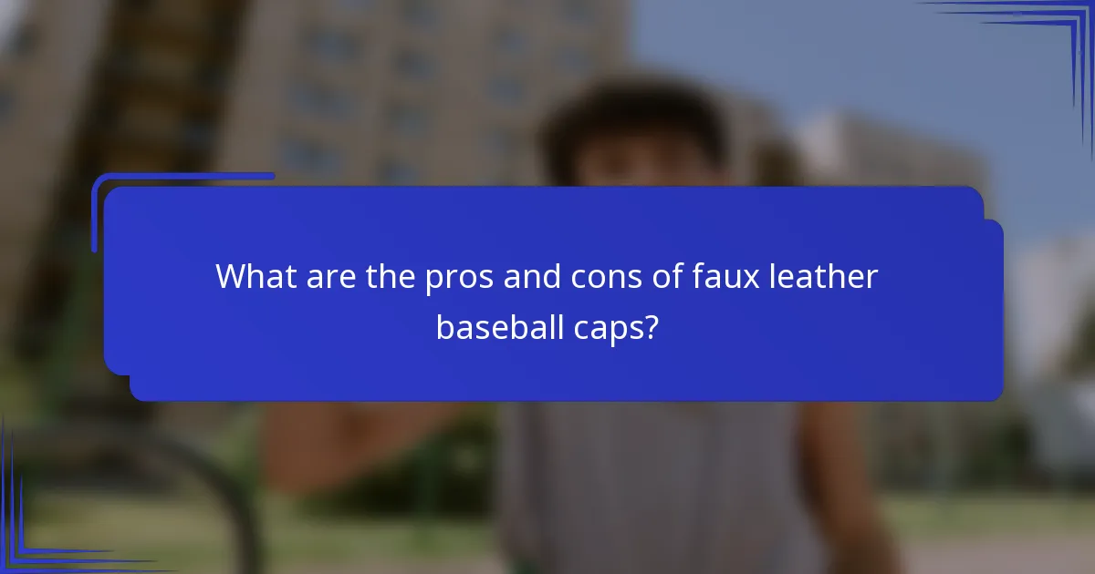 What are the pros and cons of faux leather baseball caps?