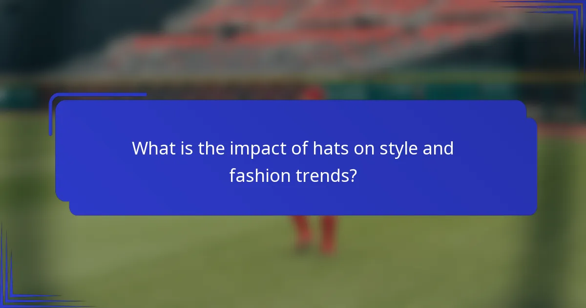 What is the impact of hats on style and fashion trends?