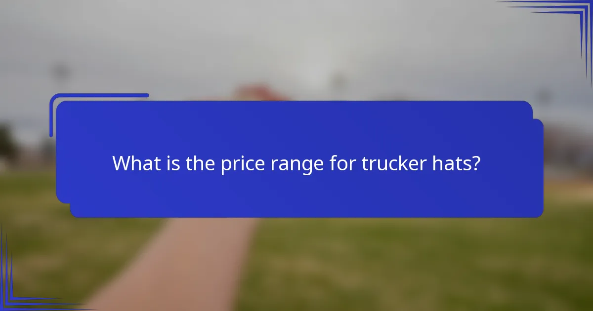 What is the price range for trucker hats?