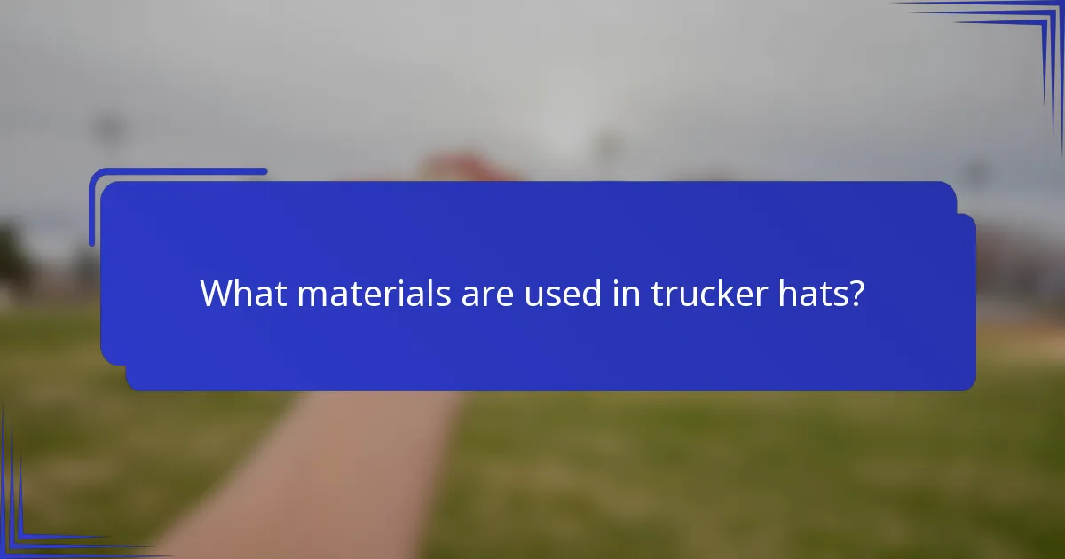 What materials are used in trucker hats?
