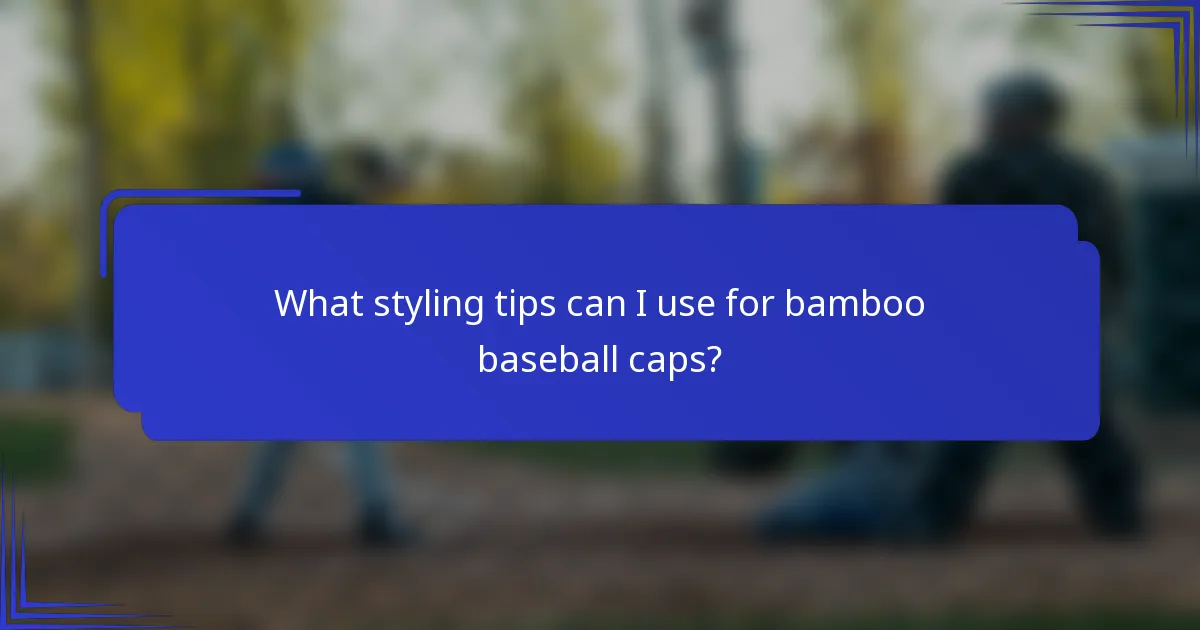 What styling tips can I use for bamboo baseball caps?