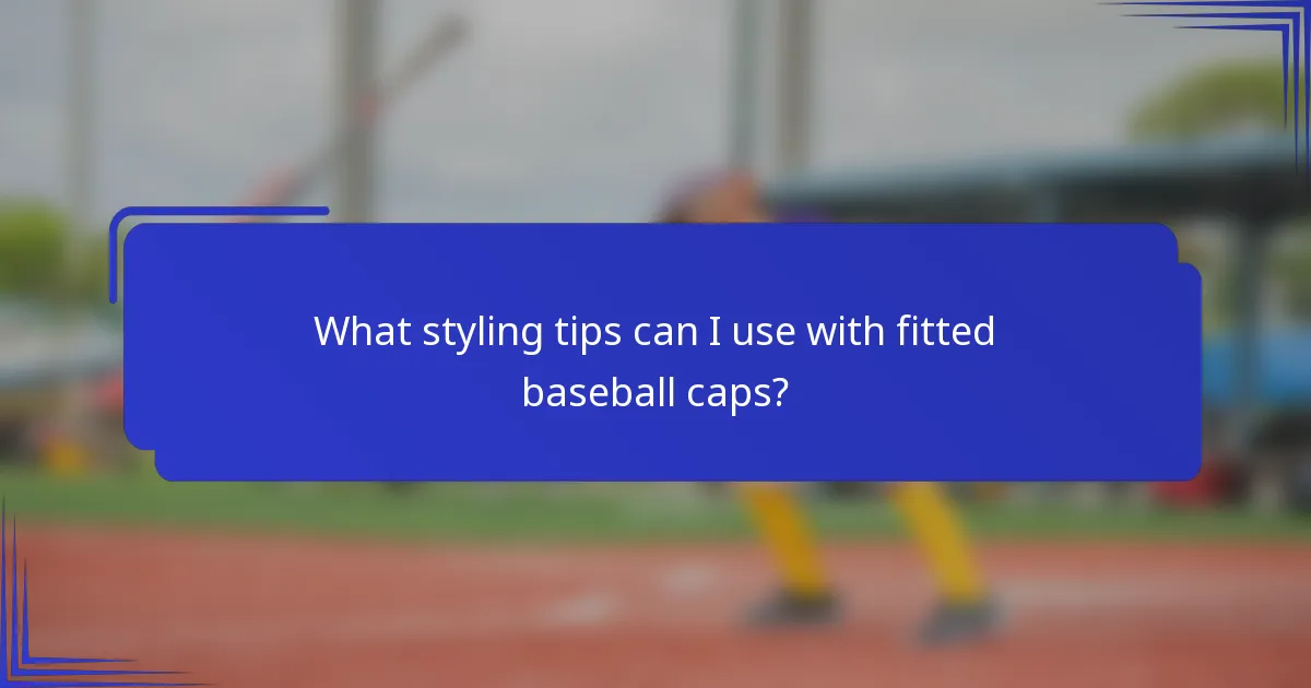 What styling tips can I use with fitted baseball caps?