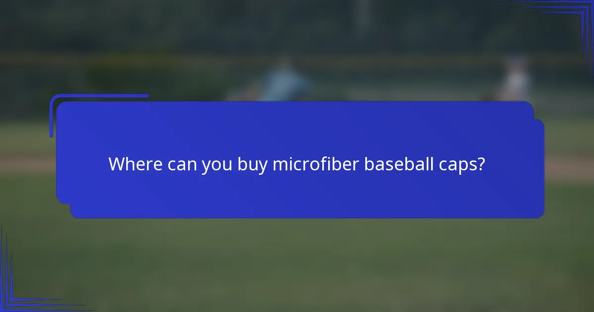 Where can you buy microfiber baseball caps?