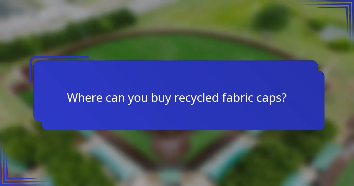 Where can you buy recycled fabric caps?