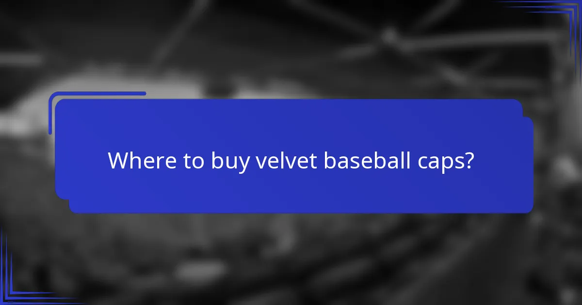 Where to buy velvet baseball caps?