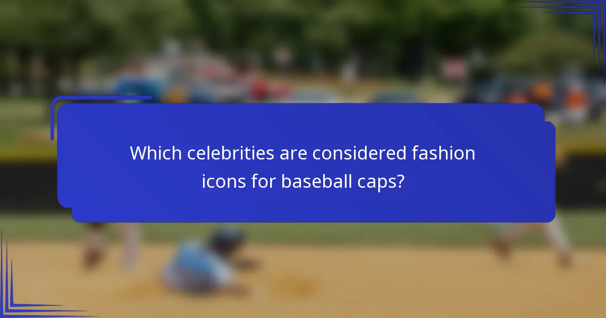 Which celebrities are considered fashion icons for baseball caps?