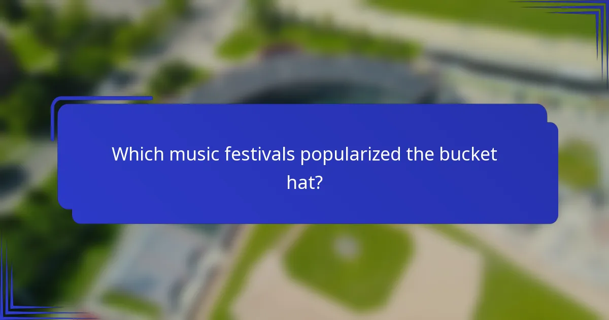 Which music festivals popularized the bucket hat?